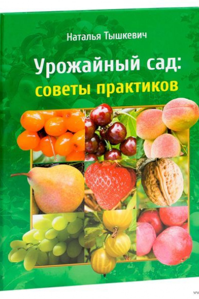 Наталья Тышкевич. Урожайный сад: советы практиков      