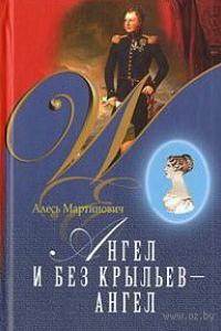 Алесь Мартинович. Ангел и без крыльев – ангел 